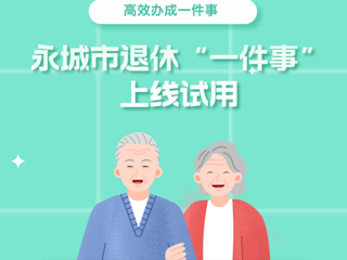 【圖解】永城市退休“一件事”上線試用（附圖解）